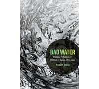 Bad Water: Nature, Pollution, and Politics in Japan, 1870-1950 (Asia-Pacific: Culture, Politics, and Society)