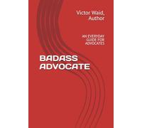 BADASS ADVOCATE: AN EVERYDAY GUIDE FOR ADVOCATES