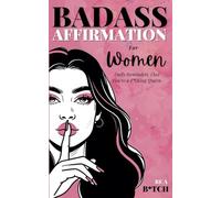 Badass Affirmations for Women: Empowering Words and Motivational Quotes to Unlock Woman’s Inner Strength (Badass Women)