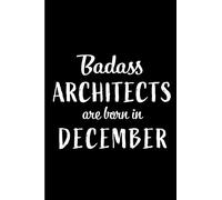 Badass Architects are Born in December: This lined journal or notebook makes a Perfect Funny gift for Birthdays for your best friend or close ... to Birthday Present Card or guest book )