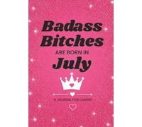 Badass Bitches Are Born In July: A Journal For Queens: Dated Lined Notebook for Journaling, Birthday Gifts & Daily Reflection