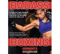 Badass Boxing Workouts: A Hard-Hitting Program to Smash Stress, Have Fun and Get in the Best Shape of Your Life