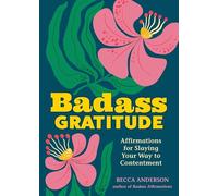 Badass Gratitude: Affirmations for Slaying Your Way to Contentment