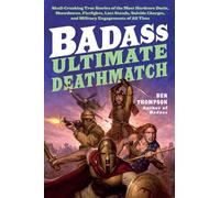 Badass: Ultimate Deathmatch: Skull-Crushing True Stories of the Most Hardcore Duels, Showdowns, Fistfights, Last Stands, Suicide Charges, and Military Engagements of All Time (Badass Series)