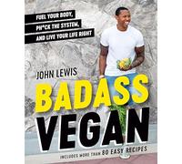 Badass Vegan: Fuel Your Body, Ph*ck the System, and Live Your Life Right