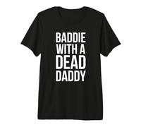 Baddie with a Dead Daddy Funny Sarcastic Saying Dark Humor Premium T-Shirt