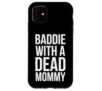 Baddie with a dead Mommy funny sarcastic saying humor Case for iPhone 11