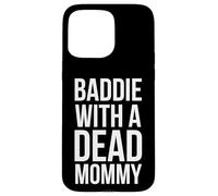 Baddie with a dead Mommy funny sarcastic saying humor Case for iPhone 15 Pro Max