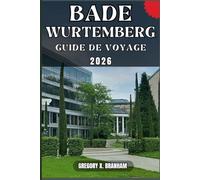 BADE-WURTEMBERG GUIDE DE VOYAGE: Un guide pratique pour découvrir la culture, la nature, les trésors cachés et les sites incontournables.