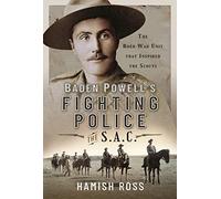 Baden Powell s Fighting Police The SAC: The Boer War unit that inspired the Scouts