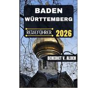 BADEN-WÜRTTEMBERG REISEFÜHRER: Entdecken Sie verborgene Schätze, praktische Tipps und unvergessliche Erlebnisse für jeden Schritt Ihres Reiseabenteuers.