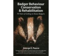 Badger Behaviour, Conservation & Rehabilitation: 70 Years of Getting to Know Badgers (Pelagic Monographs)