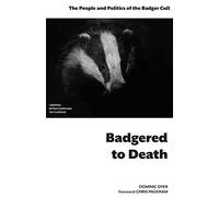Badgered to Death: The People and Politics of the Badger Cull