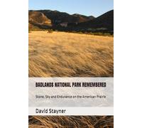 BADLANDS NATIONAL PARK REMEMBERED: Stone, Sky and Endurance on the American Prairie
