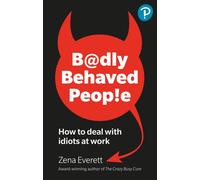 Badly Behaved People: How to deal with idiots at work : How to deal with idiots at work