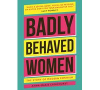 Badly Behaved Women: The History of Modern Feminism