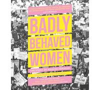 Badly Behaved Women: The Story of Modern Feminism