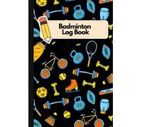 badminton log book :Track, Analyze, and Dominate Maximize Your Badminton Performance with the Complete Log Book: Master Every Match: Record ,Champions Journey with the Ultimate Log Book