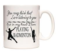 Badminton Mug, You May Think That I Am Listening to You But in My Head I Am Playing Badminton, 11oz Ceramic Gift Mug for Men and Ladies who Play Badminton