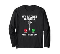 Badminton Phone Call My Racket is Calling and I Must Go Long Sleeve T-Shirt