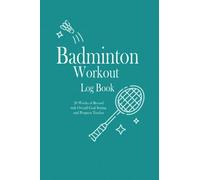 Badminton Workout Log Book: 20 weeks of record, Overall Goal setting and Progress tracker, Fitness Log book Workout Journal, Daily Fitness Log, ... Gift for Badminton player, Badminton Coach