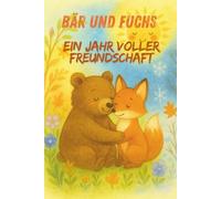 Bär und Fuchs - Ein Jahr voller Freundschaft: Fünf herzerwärmende Abenteuer durch die vier Jahreszeiten