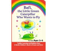 Bafi, the Little Green Caterpillar Who Wants to Fly: Toddler Learning and Bedtime Story for Kids Ages 2-5 - A Gentle Children’s Book to Dream and Grow