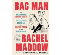 Bag Man – The Wild Crimes, Audacious Cover-Up and Downfall in the White House