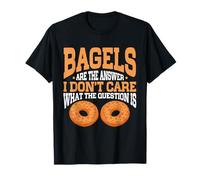 Bagels Are The Answer I Dont Care What The Question Is Bagel T-Shirt