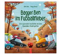 Bagger Ben im Fußballfieber - Eine spannende Geschichte aus dem Baustellen-Kindergarten: Kinderbuch zum Vorlesen für Kinder ab 3 bis 6 Jahren