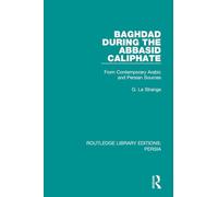 Baghdad During the Abbasid Caliphate: From Contemporary Arabic and Persian Sources: 2 (Routledge Library Editions: Persia)