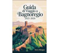 BAGNOREGIO TRAVEL GUIDE 2025-2026: Consigli di viaggio, principali attrazioni, e segreti locali per un Viaggio indimenticabile