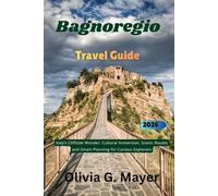 Bagnoregio Travel Guide 2026: Italy’s Cliffside Wonder: Cultural Immersion, Scenic Routes and Smart Planning for Curious Explorers (Journeys Across ... culture, & adventure in each destination)