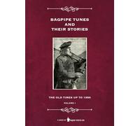 Bagpipe Tunes And Their Stories: The Old Times Up To 1950 - Volume 1