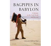 Bagpipes in Babylon: A Lifetime in the Arab World and Beyond