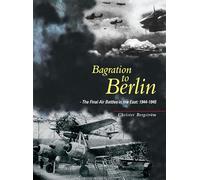 Bagration to Berlin: The Final Air Battles in the East 1944 - 1945