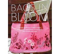 Bags in Bloom: Create 20 Unique Flower Purses With Simple Embroidery Stitches and Easy-to-sew Patterns