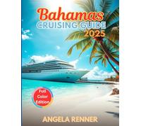 Bahamas Cruising Guide 2025: Top Attractions, Day Trips, Hidden Gems, and Essential Travel Tips (Top Notch Cruising Companion)