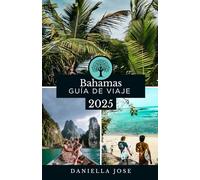 BAHAMAS GUÍA DE VIAJE 2025: Explora las 700 islas de las Bahamas: un viaje de cultura, belleza y aventura desde Nasáu hasta las islas exteriores.