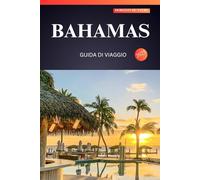 BAHAMAS GUIDA DI VIAGGIO 2025: Il tuo manuale definitivo per chi viaggia per la prima volta al sole, alla sabbia e alle meraviglie dell'isola: dalle acque turchesi alle gemme nascoste!