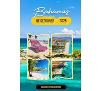 BAHAMAS REISEFÜHRER 2025: „Entdecken Sie die Geheimnisse der Bahamas: Alles, was Sie für einen kurzen, aber unvergesslichen Aufenthalt wissen müssen“