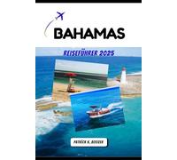 BAHAMAS REISEFÜHRER 2025: Entdecken Sie unberührte Strände, lokale Aromen und Inselabenteuer (Die Chronik des Reisenden)