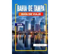 BAHÍA DE TAMPA Guía de viaje 2026: Sol, cenas frente al mar e itinerarios de fin de semana en Tampa, Clearwater y St. Petersburg