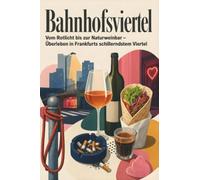 Bahnhofsviertel: Vom Rotlicht bis zur Naturweinbar - Überleben in Frankfurts schillerndstem Viertel. Das perfekte Geschenk für Einheimische & Zugezogene in Frankfurt am Main -.