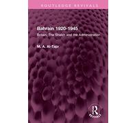 Bahrain 1920-1945: Britain, The Shaikh and the Administration (Routledge Revivals)