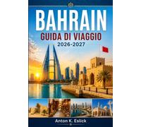 BAHRAIN GUIDA DI VIAGGIO 2026-2027: Esplora isole, souk, fortezze nel deserto e grandi moschee del regno nel Golfo Persico