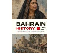 Bahrain History Made Easy: The Essential Illustrated Guide to Bahrain’s History and Culture