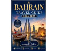 BAHRAIN TRAVEL GUIDE 2026-2027: Explore Islands, Souks, Desert Forts, and Grand Mosques Across the Kingdom in the Persian Gulf