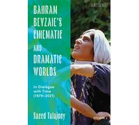 Bahram Beyzaie’s Cinematic and Dramatic Worlds : In Dialogue with Time, (1979-2021)