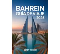 Bahrein Guía de Viaje 2026: Descubre la Perla del Golfo Pérsico - Cultura, Patrimonio y Maravillas Modernas